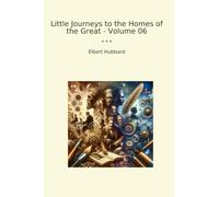 Little Journeys to the Homes of the Great - Volume 06 (Classic Books)
