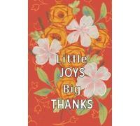 Little Joys Big Thanks: A Thoughtful and Flexible Journal to Cultivate Gratitude and Joy Every Day