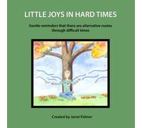 Little Joys in Hard Times: Gentle reminders that there are alternative routes through difficult times