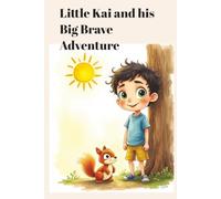 Little Kai and his Big Brave Adventure: Inspiring story encouraging young readers to be curious, courageous and confident.