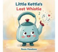 Little Kettle's Lost Whistle: A Cosy Bedtime Story About Friendship, Kindness and Finding Your Own Voice