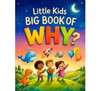 Little Kids Big Book of WHY: Questions and Answers About Science, Space, Planet, Forces, Energy, Nature, Animals, Dinosaurs, History, Cultures, The ... Everything Works with Coloring Opportunity