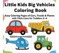 Little Kids Big Vehicles Coloring Book: Easy Coloring Pages of Cars, Trucks, Tractors & Planes with Thick Lines for Toddlers 2-4 (Big & Easy Vehicles for Toddlers)