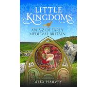 Little Kingdoms: An A-Z of Early Medieval Britain