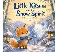 Little Kitsune and the Snow Spirit: A Japanese Folktale (Little Kitsune Adventures)