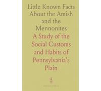 Little Known Facts About the Amish and the Mennonites: A Study of the Social Customs and Habits of Pennsylvania's "Plain People"
