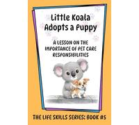 Little Koala Adopts a Puppy: A Lesson on the Importance of Pet Care Responsibilities (Little Koala Life Skills Series)