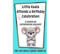 Little Koala Attends a Birthday Celebration: A Lesson on Experiencing Jealousy: 3 (Little Koala Life Skills)