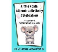 Little Koala Attends a Birthday Celebration: A Lesson on Experiencing Jealousy (Little Koala Life Skills Series)