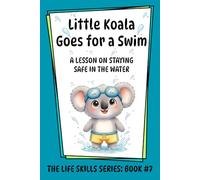 Little Koala Goes for a Swim: A Lesson on Staying Safe in the Water (Little Koala Life Skills Series)