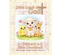Little Lamb of God ... A Children's A-Z Bible Devotional: A Gentle ABC Journey of Faith, Love, and Little Hearts Learning Big Truths