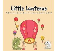 Little Lanterns: A Bold and Easy World Lanterns Coloring Book for Adults and Teens Featuring 40 Beautiful Chinese, Japanese, Moroccan, Indian, and Mexican Lanterns for Stress Relief and Relaxation