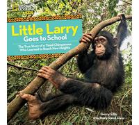 Little Larry Goes to School: The True Story of a Timid Chimpanzee Who Learned to Reach New Heights (Baby Animal Tales)