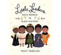 Little Leaders: Bold Women in Black History: 1 (Leaders & Dreamers)