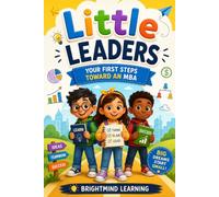 Little Leaders: Your First Steps Toward an MBA: 4 (BrightMind Learning)
