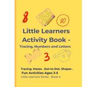 Little Learners Activity Book Tracing Numbers and Letters: Fun Mazes . Dot-to-Dot . Shapes Learning Activities for Kids Ages 3-5 (Little Explorer Maze Books)
