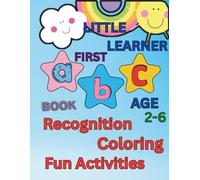 Little Learners First abc Book Of Recognition, Coloring and Fun Activities Age 2-6: Step Into A World Where Learning Meets Laughter And Letters Come To Life!!!!!!