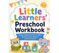 Little Learners’ Preschool Workbook: Simple, Engaging Activities for ABCs, Numbers, Colors, Patterns, and Pencil Control