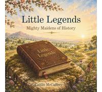 Little Legends - Mighty Maidens of History: Imaginative Childhood Stories Inspired by 18 Extraordinary Women