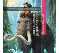 Little Legends of Prehistoric Times: 8 Heartwarming Adventure Stories from the Dawn of Humanity for Curious Young Readers (This book brings together ... magical moments, and unforgettable journeys.)