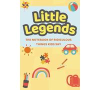 Little Legends: The Notebook of Ridiculous Things Kids Say: 6×9 lined journal | 120 pages | Perfect gift for moms, dads, grandparents, or any parent ... things kids say before they’re gone forever
