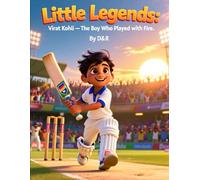 Little Legends: Virat Kohli - The Boy Who Played with Fire: The Inspiring True Story of Virat Kohli for Children Ages 5-10