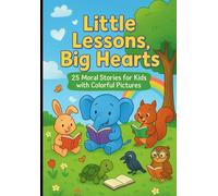 "Little Lessons, Big Hearts - 25 Moral Stories for Kids with Colorful Pictures"