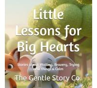 Little Lessons for Big Hearts: Stories about Waiting, Bravery, Trying new things & Calm