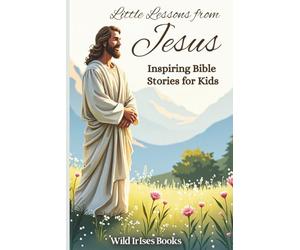 Little Lessons from Jesus: Inspiring Bible Stories for Kids | Bible Storybook for Kids: Parables & Faith Lessons to Instill Kindness, Compassion & Forgiveness. (Childrens Books About God)