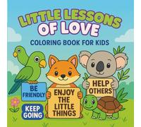 Little Lessons of Love: Inspiring Coloring Book to Help Kids Learn Love. Sharing and Caring
