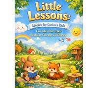 Little Lessons: Stories for Curious Kids - Fun Tales That Teach Kindness, Courage, and Sharing: Kids’ storybook for ages 4-7.