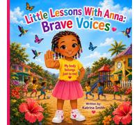 Little Lessons With Anna: Brave Voices: Children's Guide to Body Safety, Healthy Boundaries, and Speaking Up