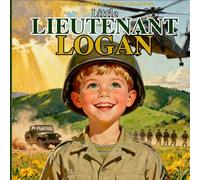 Little Lieutenant Logan: A Young Leader's First Mission (The Little Heroes of America Collection)