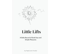 Little Lifts: A Daily Record of Small Joys and Simple Pleasures.: Do your days sometimes feel heavy and gray? In the rush of work, errands, and ... tiny sparks of joy that happen all around us.
