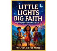 LITTLE LIGHTS BIG FAITH: Inspiring Bible Stories for Brave Kids