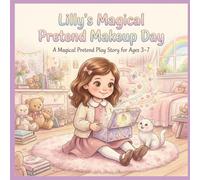Little Lilly's Magical Dress-Up Adventure: A Story of Imagination, Kindness, and Pretend Play