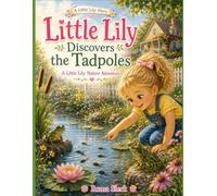 Little Lily Discovers the Tadpoles: A Little Lily Nature Adventure (Little Lily Series)