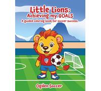 Little Lions: Achieving my GOALS: A guided coloring book for soccer success.