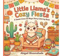 Little Llama’s Cozy Fiesta: A Sweet Cinco de Mayo Story Coloring Book: Adorable Fiesta Fun with Cute Llamas, Mexican Folk Art, Papel Picado, Tasty Treats, and Cozy Cinco de Mayo Scenes for Kids