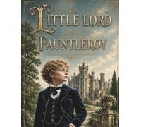 Little Lord Fauntleroy: A Timeless Classic of Kindness, Family, and True Nobility