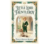 Little Lord Fauntleroy: An Unabridged Classic of Victorian Children's Fiction