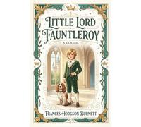 Little Lord Fauntleroy: An Unabridged Classic of Victorian Children's Fiction