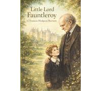 Little Lord Fauntleroy (Illustrated Edition): A Classic Tale of Kindness, Courage, and Gentle Nobility - Newly Illustrated by Ralph Scott