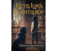 Little Lord Fauntleroy (Illustrated): The 1886 Classic Edition with Original Illustrations