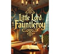 Little Lord Fauntleroy (Large Print Edition): A moving story of transformation, family loyalty, and the moral strength of a child overcoming prejudice and bridging divides