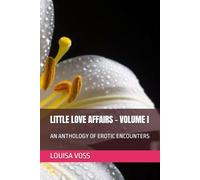 LITTLE LOVE AFFAIRS - VOLUME I: AN ANTHOLOGY OF EROTIC ENCOUNTERS