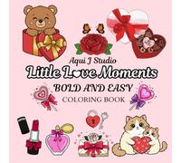 Little Love Moments: Bold and Easy Coloring Book For Adults, teens or children - Featuring 50+Cute Designs to have Fun with Relaxation.