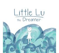 Little Lu the Dreamer: A Children's Book about Imagination and Dreams: 1 (Little Lu - A Kid Like You)