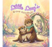 Little Lucy’s Brave Goodbye: A Gentle Picture Book for Separation Anxiety, Daycare Drop-Offs, and Preschool Transitions (Ages 3-6)