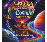 Little Lyle and Sweet Arabella's Cosmic Treasure Hunt: An Imagination-Filled Adventure Through Space, Oceans, Dinosaurs, and Magical Worlds